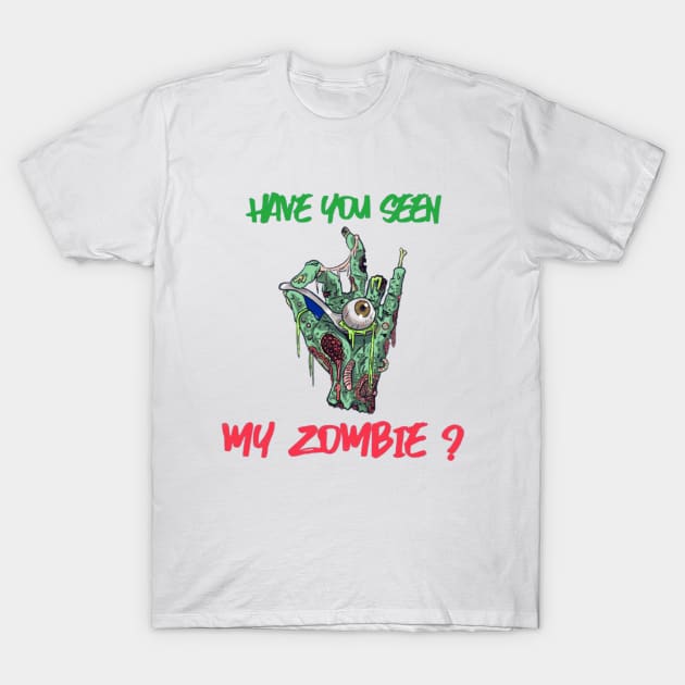 HAVE YOU SEEN MY ZOMBIE ? - Funny Zombie Joke Quotes T-Shirt by Sozzoo